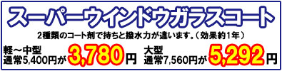 スーパーウインドウガラスコート　軽～中型は通常5,400円が3,780円、大型は7,560円が5,292円に