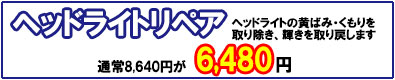 ヘッドライトリペア　通常8,640円が6,480円に
