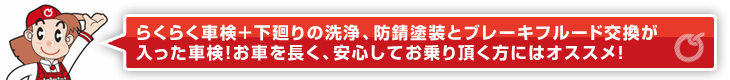 らくらく車検＋下廻りの洗浄、防錆塗装とブレーキフィールド交換が入った車検！お車を長く、安心してお乗り頂く方にはオススメ！